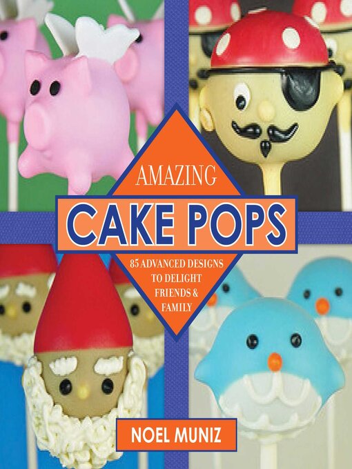 Title details for Amazing Cake Pops: 85 Advanced Designs to Delight Friends and Family by Noel Muniz - Available